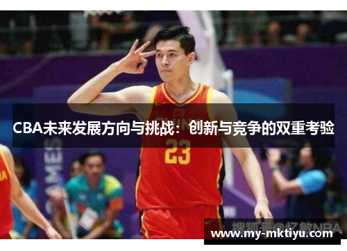 CBA未来发展方向与挑战:创新与竞争的双重考验 CBA未来发展方向与挑战:创新与竞争的双重考验