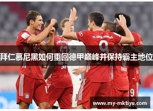 拜仁慕尼黑如何重回德甲巅峰并保持霸主地位 拜仁慕尼黑如何重回德甲巅峰并保持霸主地位