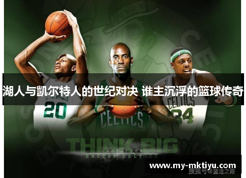 湖人与凯尔特人的世纪对决 谁主沉浮的篮球传奇 湖人与凯尔特人的世纪对决 谁主沉浮的篮球传奇