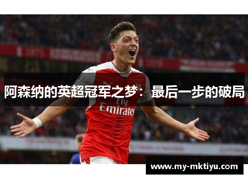 阿森纳的英超冠军之梦:最后一步的破局 阿森纳的英超冠军之梦:最后一步的破局