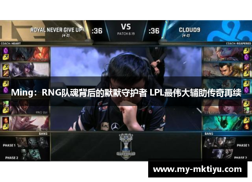 Ming：RNG队魂背后的默默守护者 LPL最伟大辅助传奇再续