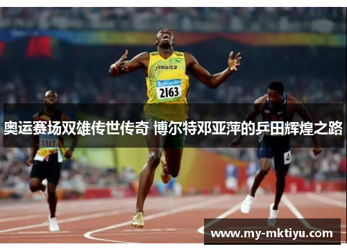 奥运赛场双雄传世传奇 博尔特邓亚萍的乒田辉煌之路 奥运赛场双雄传世传奇 博尔特邓亚萍的乒田辉煌之路