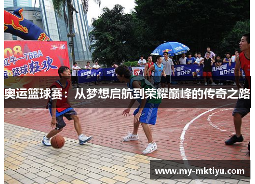 奥运篮球赛:从梦想启航到荣耀巅峰的传奇之路 奥运篮球赛:从梦想启航到荣耀巅峰的传奇之路