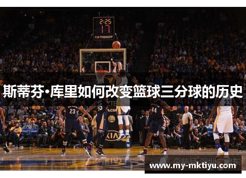 斯蒂芬·库里如何改变篮球三分球的历史 斯蒂芬·库里如何改变篮球三分球的历史