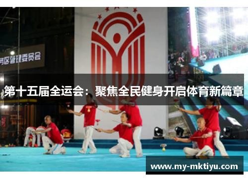 第十五届全运会:聚焦全民健身开启体育新篇章 第十五届全运会:聚焦全民健身开启体育新篇章
