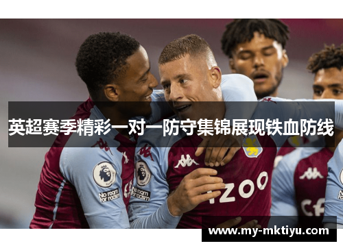 英超赛季精彩一对一防守集锦展现铁血防线 英超赛季精彩一对一防守集锦展现铁血防线