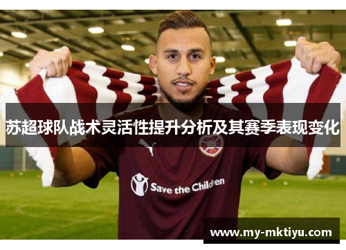 苏超球队战术灵活性提升分析及其赛季表现变化 苏超球队战术灵活性提升分析及其赛季表现变化